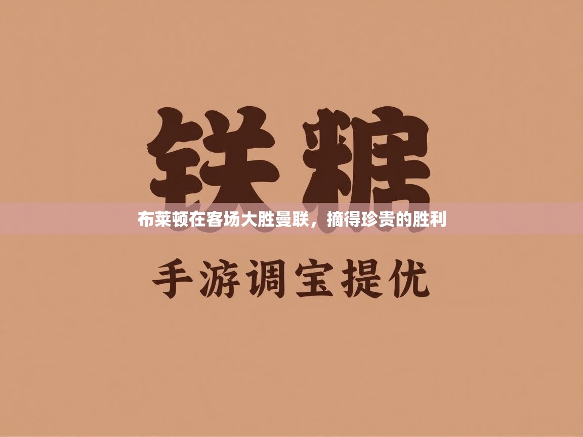 布莱顿在客场大胜曼联，摘得珍贵的胜利  第1张